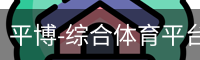 平博-综合体育平台-平博赛事整合入口